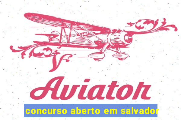 concurso aberto em salvador