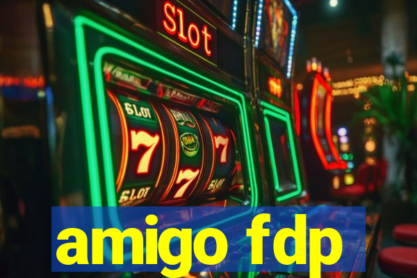 amigo fdp