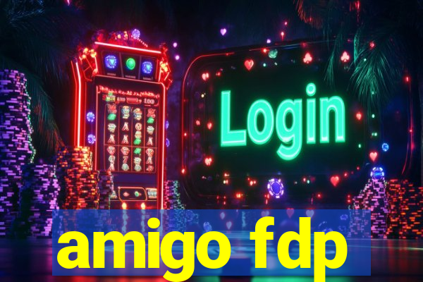 amigo fdp