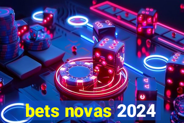 bets novas 2024