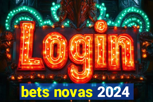 bets novas 2024