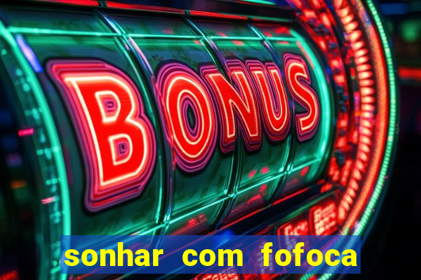 sonhar com fofoca jogo do bicho