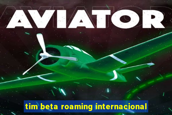tim beta roaming internacional