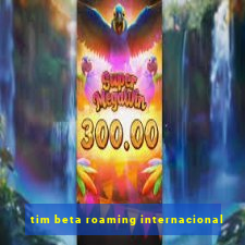 tim beta roaming internacional