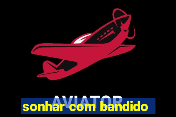 sonhar com bandido