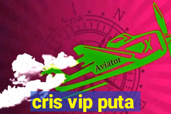 cris vip puta