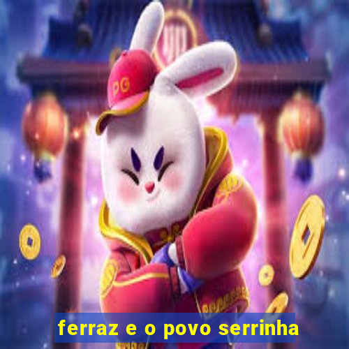 ferraz e o povo serrinha