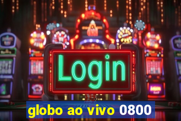 globo ao vivo 0800