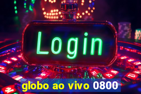 globo ao vivo 0800