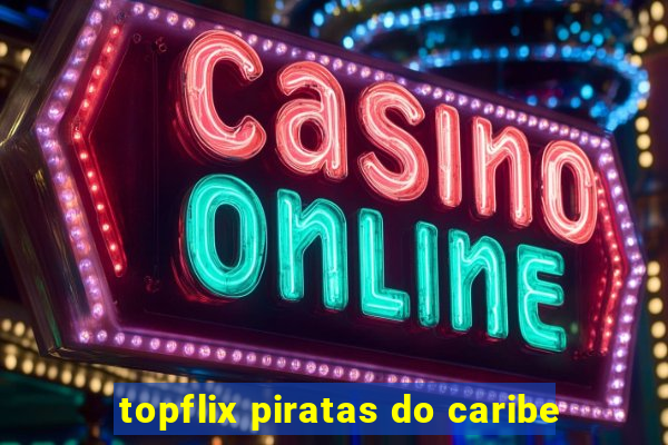 topflix piratas do caribe