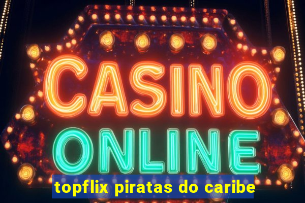topflix piratas do caribe