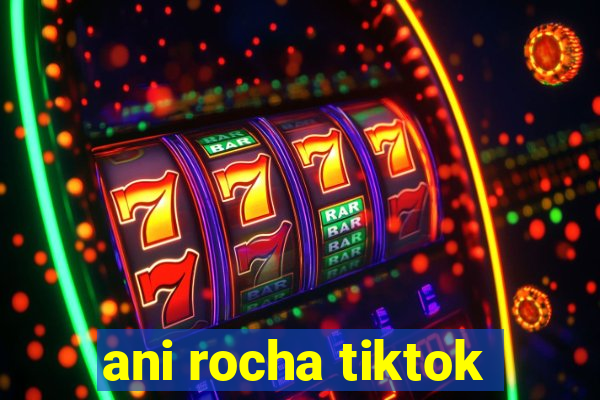ani rocha tiktok