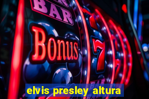 elvis presley altura