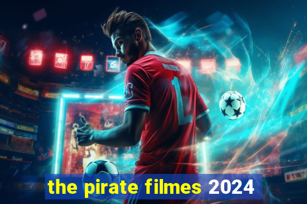 the pirate filmes 2024