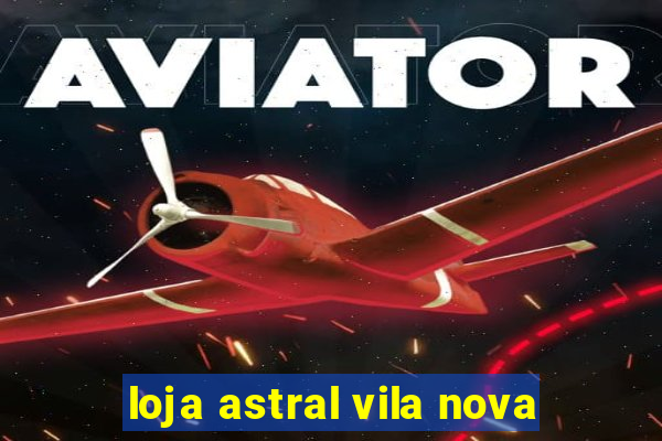 loja astral vila nova