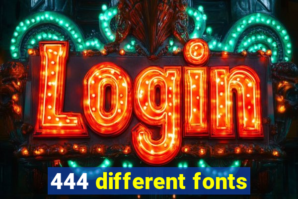 444 different fonts
