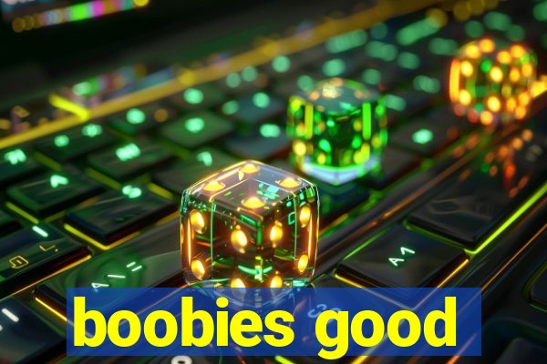 boobies good