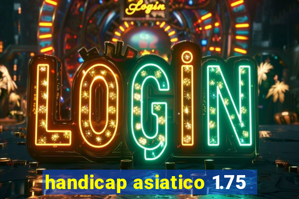 handicap asiatico 1.75
