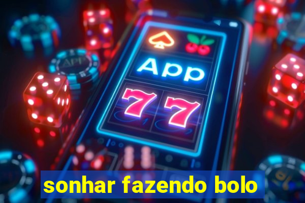 sonhar fazendo bolo