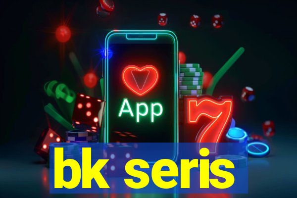bk seris
