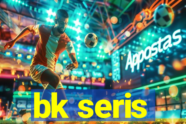 bk seris