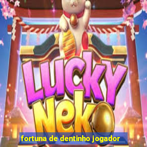 fortuna de dentinho jogador
