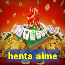 henta aime