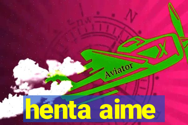 henta aime