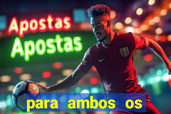 para ambos os times marcam 1 e 2 tempo