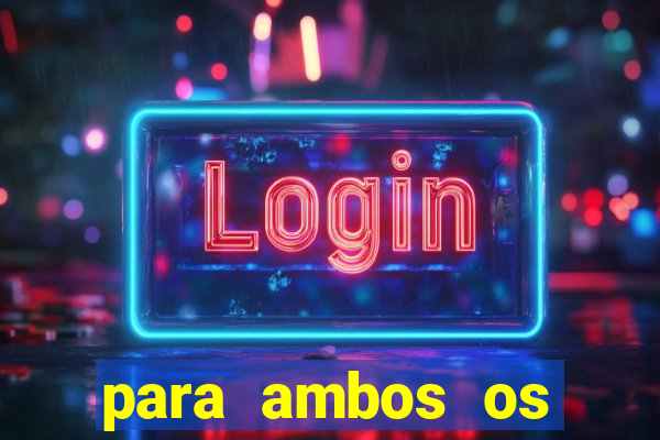 para ambos os times marcam 1 e 2 tempo
