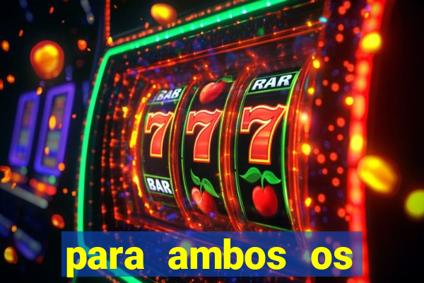 para ambos os times marcam 1 e 2 tempo