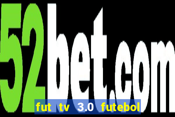 fut tv 3.0 futebol ao vivo