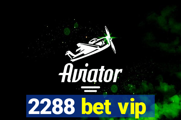 2288 bet vip