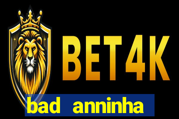 bad anninha conteudo gratis