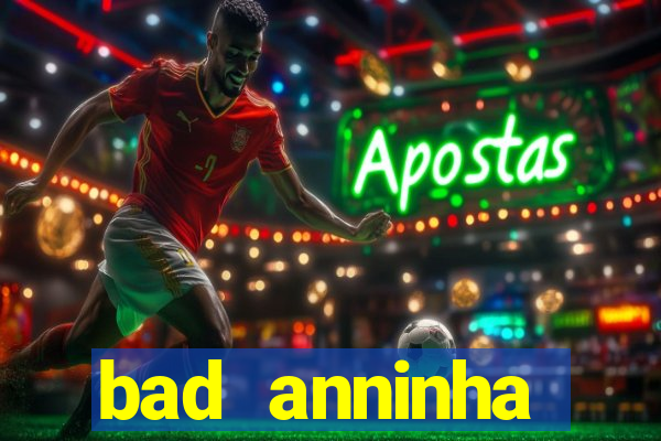 bad anninha conteudo gratis