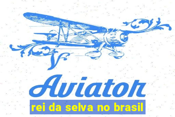 rei da selva no brasil