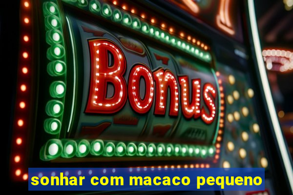 sonhar com macaco pequeno