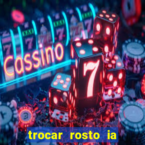 trocar rosto ia online mudar rosto