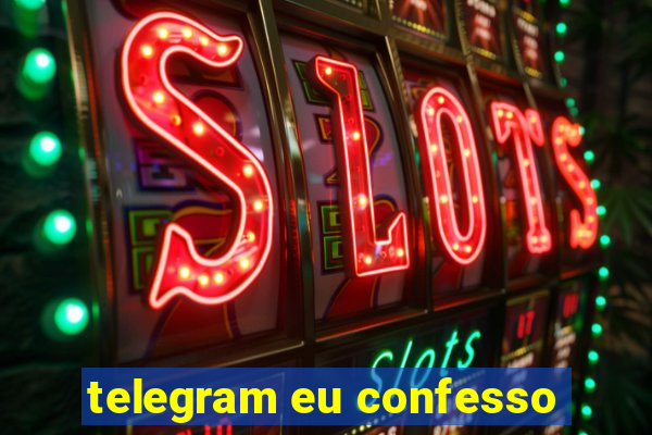 telegram eu confesso