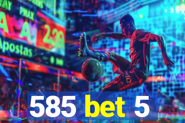 585 bet 5
