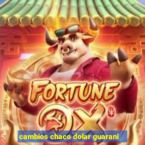 cambios chaco dolar guarani