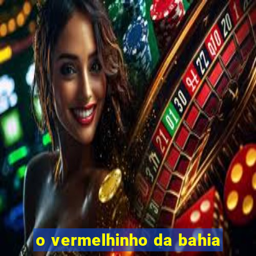 o vermelhinho da bahia