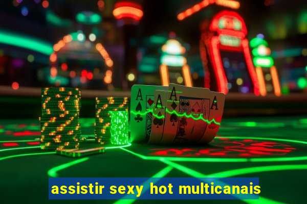 assistir sexy hot multicanais