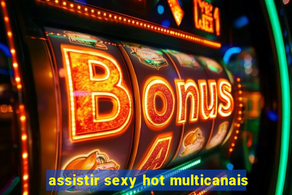assistir sexy hot multicanais