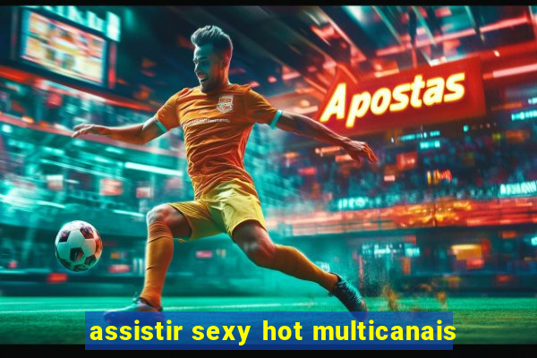 assistir sexy hot multicanais