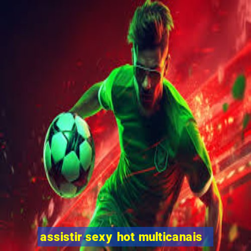 assistir sexy hot multicanais