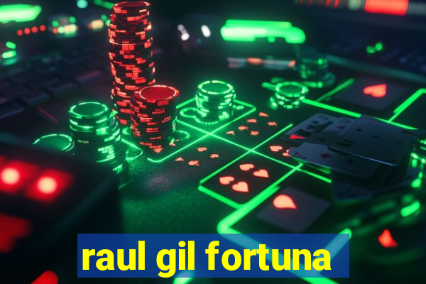 raul gil fortuna