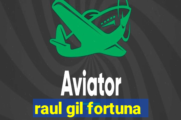raul gil fortuna