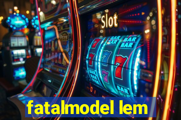 fatalmodel lem