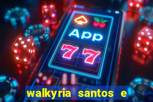 walkyria santos e namorado vereador